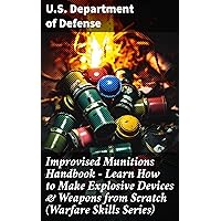 Improvised Munitions Handbook – Learn How to Make Explosive Devices & Weapons from Scratch (Warfare Skills Series): Illustrated & With Clear Instructions Improvised Munitions Handbook – Learn How to Make Explosive Devices & Weapons from Scratch (Warfare Skills Series): Illustrated & With Clear Instructions Kindle