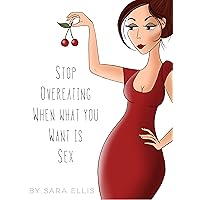 Stop Overeating When What You Want Is Sex Stop Overeating When What You Want Is Sex Kindle Paperback