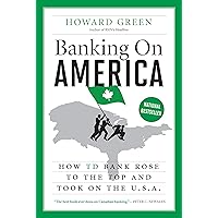 Banking On America: How TD Bank Rose to the Top and Took on the U.S.A. Banking On America: How TD Bank Rose to the Top and Took on the U.S.A. Kindle Hardcover Paperback