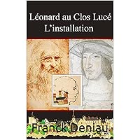 L'installation au Clos Lucé (Léonard au Clos Lucé t. 1) (French Edition) L'installation au Clos Lucé (Léonard au Clos Lucé t. 1) (French Edition) Kindle Hardcover