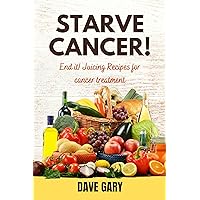 STARVE CANCER !: End it! Juicing Recipes for cancer treatment (Healthy Eating for Healthy Living Diet Cookbooks Series) STARVE CANCER !: End it! Juicing Recipes for cancer treatment (Healthy Eating for Healthy Living Diet Cookbooks Series) Kindle Hardcover Paperback