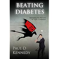 Beating Diabetes: Defeating the horrors of type 2 diabetes Beating Diabetes: Defeating the horrors of type 2 diabetes Kindle Paperback
