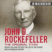 John D. Rockefeller: The Original Titan - Insight and Analysis into the Life of the Richest Man in American History: Business Biographies and Memoirs - Titans of Industry, Book 3 John D. Rockefeller: The Original Titan - Insight and Analysis into the Life of the Richest Man in American History: Business Biographies and Memoirs - Titans of Industry, Book 3 Audible Audiobook Paperback Kindle