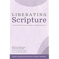 Liberating Scripture: An Invitation to Missional Hermeneutics (Studies in Missional Hermeneutics, Theology, and Praxis) Liberating Scripture: An Invitation to Missional Hermeneutics (Studies in Missional Hermeneutics, Theology, and Praxis) Paperback Kindle