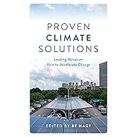Proven Climate Solutions: Leading Voices on How to Accelerate Change Proven Climate Solutions: Leading Voices on How to Accelerate Change Hardcover