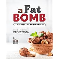 A Fat Bomb Cookbook for Keto Kitchens: Delicious Bites Recipes Brimming with Healthy Fats A Fat Bomb Cookbook for Keto Kitchens: Delicious Bites Recipes Brimming with Healthy Fats Kindle Hardcover Paperback