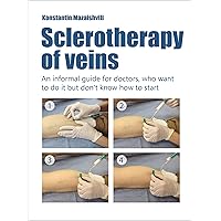 Sclerotherapy of Veins : An informal guide for doctors who want to do it but don't know how to start Sclerotherapy of Veins : An informal guide for doctors who want to do it but don't know how to start Kindle