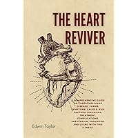 The Heart Reviver: A Comprehensive Guide on Cardiovascular Disease, Forms, Symptoms, Causes, Risk factors, Diagnosis, Treatment, Complications, Prevention, Prognosis and Living With this illness The Heart Reviver: A Comprehensive Guide on Cardiovascular Disease, Forms, Symptoms, Causes, Risk factors, Diagnosis, Treatment, Complications, Prevention, Prognosis and Living With this illness Kindle Paperback