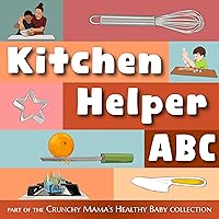 Kitchen Helper ABC: Cooking with Kids from Apron to Zester (Crunchy Mama's Healthy Baby Series)