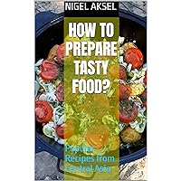 How to prepare tasty food?: Popular Recipes from Central Asia (Central Asia Recipes) How to prepare tasty food?: Popular Recipes from Central Asia (Central Asia Recipes) Kindle Hardcover Paperback