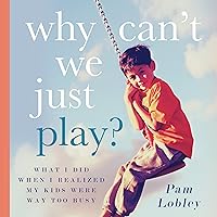 Why Can't We Just Play?: What I Did When I Realized My Kids Were Way Too Busy Why Can't We Just Play?: What I Did When I Realized My Kids Were Way Too Busy Audible Audiobook Paperback Kindle