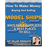 Ship Model Profits: How To Make Money Buying And Selling Ship Models, including Wholesale Suppliers. (Under $500 Startup Guides Book 1)