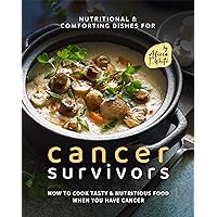 Nutritional & Comforting Dishes for Cancer Survivors: How to Cook Tasty & Nutritious Food When You Have Cancer Nutritional & Comforting Dishes for Cancer Survivors: How to Cook Tasty & Nutritious Food When You Have Cancer Kindle Hardcover Paperback
