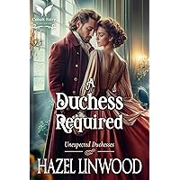 A Duchess Required: A Historical Regency Romance Novel (Unexpected Duchesses Book 1) A Duchess Required: A Historical Regency Romance Novel (Unexpected Duchesses Book 1) Kindle