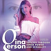 Gina Gerson: Success Through Inner Power and Sexuality Gina Gerson: Success Through Inner Power and Sexuality Audible Audiobook Hardcover Kindle Paperback