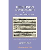 The Kleinian Development - Part II: Richard Week-by-Week: Melanie Klein's 'Narrative of a Child Analysis' The Kleinian Development - Part II: Richard Week-by-Week: Melanie Klein's 'Narrative of a Child Analysis' Kindle Paperback
