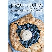 Pies and Cakes: Delicious Baking Recipes All-in 1 Pie & Cake Cookbook Pies and Cakes: Delicious Baking Recipes All-in 1 Pie & Cake Cookbook Kindle Hardcover Paperback