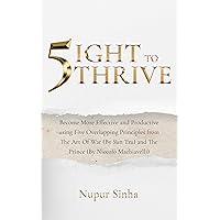 5ight To Thrive: Become More Effective and Productive using Five Overlapping Principles from The Art Of War (By Sun Tzu) and The Prince (By Niccolò Machiavelli) 5ight To Thrive: Become More Effective and Productive using Five Overlapping Principles from The Art Of War (By Sun Tzu) and The Prince (By Niccolò Machiavelli) Kindle Paperback