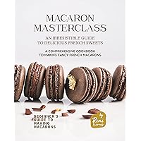 Macaron Masterclass: An Irresistible Guide to Delicious French Sweets (Beginner's Guide to Making Macarons) Macaron Masterclass: An Irresistible Guide to Delicious French Sweets (Beginner's Guide to Making Macarons) Kindle Hardcover Paperback