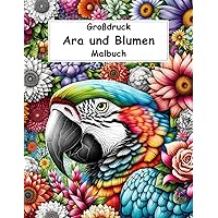 Großdruck Ara und Blumen Malbuch: Einfache Und Mutige Makaw Und Blumen Malvorlagen Mit Entspannenden Naturszenen Für Anfänger, Jugendliche, Frauen, ... Und Stressabbau) (German Edition)