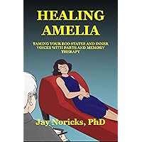 Healing Amelia: Taming Your Ego States and Inner Voices with Parts and Memory Therapy Healing Amelia: Taming Your Ego States and Inner Voices with Parts and Memory Therapy Kindle Paperback
