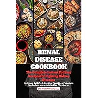 Renal Disease Cookbook: A Complete Instant Pot Easy Recipes for Fighting Kidney Diseases | Beginners Guide To 7-days Meal Plan of Low Potassium, low Sodium, ... (Nutritional health and cookbooks) Renal Disease Cookbook: A Complete Instant Pot Easy Recipes for Fighting Kidney Diseases | Beginners Guide To 7-days Meal Plan of Low Potassium, low Sodium, ... (Nutritional health and cookbooks) Kindle Paperback