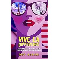 VIVE LA DIFFERENCE: A FRENCHMAN'S PERSPECTIVE ON LOVE , RESPECT AND RELATIONSHIPS (Amour Magnifique: Unveiling the French Way of Love)