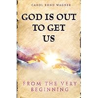 God Is Out to Get Us: From the Very Beginning God Is Out to Get Us: From the Very Beginning Kindle Paperback