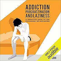 Addiction, Procrastination, and Laziness: A Proactive Guide to the Psychology of Motivation Addiction, Procrastination, and Laziness: A Proactive Guide to the Psychology of Motivation Audible Audiobook Kindle Paperback Hardcover