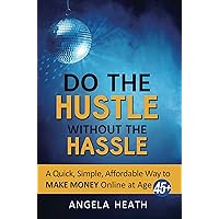 Do the Hustle Without the Hassle: A Quick, Simple, Affordable Way to Make Money at 45+ Do the Hustle Without the Hassle: A Quick, Simple, Affordable Way to Make Money at 45+ Kindle Paperback
