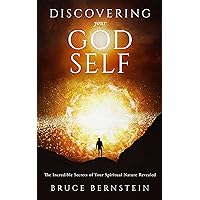 Discovering your God Self: The Incredible Secrets of Your Spiritual Nature Revealed