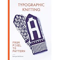 Typographic Knitting: From Pixel to Pattern (learn how to knit letters, fonts, and typefaces, includes patterns and projects) Typographic Knitting: From Pixel to Pattern (learn how to knit letters, fonts, and typefaces, includes patterns and projects) Paperback