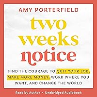 Two Weeks Notice: Find the Courage to Quit Your Job, Make More Money, Work Where You Want, and Change the World Two Weeks Notice: Find the Courage to Quit Your Job, Make More Money, Work Where You Want, and Change the World Audible Audiobook Hardcover Kindle Paperback