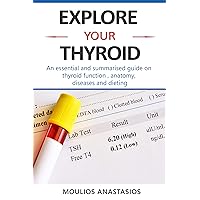 EXPLORE YOUR THYROID: An essential and summarized guide on thyroid function , anatomy, diseases and dieting . EXPLORE YOUR THYROID: An essential and summarized guide on thyroid function , anatomy, diseases and dieting . Kindle Paperback