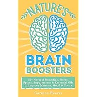 Nature’s Brain Boosters: 50+ Natural Remedies, Herbs, Spices, Supplements & Essential Oils to Improve Your Memory, Mood & Focus (Brain Fog, Vitamins, Serotonin, Depression, Dementia) Nature’s Brain Boosters: 50+ Natural Remedies, Herbs, Spices, Supplements & Essential Oils to Improve Your Memory, Mood & Focus (Brain Fog, Vitamins, Serotonin, Depression, Dementia) Kindle