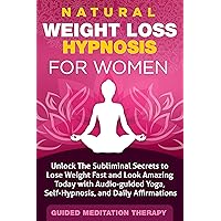 Natural Weight Loss Hypnosis for Women: Unlock The Subliminal Secrets to Lose Weight Fast and Look Amazing Today with Audio-guided Yoga, Self-Hypnosis, and Daily Affirmations Natural Weight Loss Hypnosis for Women: Unlock The Subliminal Secrets to Lose Weight Fast and Look Amazing Today with Audio-guided Yoga, Self-Hypnosis, and Daily Affirmations Kindle Audible Audiobook Paperback