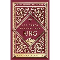 Let Earth Receive Her King: Daily Readings for Advent (Advent devotional using the whole Bible to Celebrate Christmas) Let Earth Receive Her King: Daily Readings for Advent (Advent devotional using the whole Bible to Celebrate Christmas) Hardcover