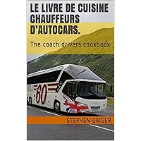 Le Livre de cuisine Chauffeurs d’autocars.: The coach drivers cookbook (French Edition) Le Livre de cuisine Chauffeurs d’autocars.: The coach drivers cookbook (French Edition) Kindle Paperback