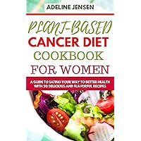 PLANT-BASED CANCER DIET COOKBOOK FOR WOMEN: A Guide to Eating Your Way to Better Health With 20 Delicious and Flavorful Recipes PLANT-BASED CANCER DIET COOKBOOK FOR WOMEN: A Guide to Eating Your Way to Better Health With 20 Delicious and Flavorful Recipes Kindle