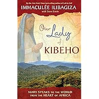 Our Lady of Kibeho: Mary Speaks to the World from the Heart of Africa Our Lady of Kibeho: Mary Speaks to the World from the Heart of Africa Paperback Kindle Hardcover