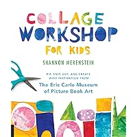 Collage Workshop for Kids: Rip, snip, cut, and create with inspiration from The Eric Carle Museum Collage Workshop for Kids: Rip, snip, cut, and create with inspiration from The Eric Carle Museum Paperback Kindle