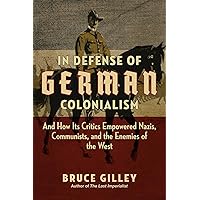 In Defense of German Colonialism: And How Its Critics Empowered Nazis, Communists, and the Enemies of the West In Defense of German Colonialism: And How Its Critics Empowered Nazis, Communists, and the Enemies of the West Hardcover Audible Audiobook Kindle Audio CD