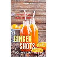 GINGER SHOTS: The vitamin C booster for the immune system! GINGER SHOTS: The vitamin C booster for the immune system! Kindle