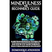 MINDFULNESS: THE BEGINNER’S GUIDE: A guide to Inner Peace & Tranquility – Easy Step by Step Guide to Reduce Your Stress and Live in the Present (WELLNESS FOR EVERYBODY Book 13) MINDFULNESS: THE BEGINNER’S GUIDE: A guide to Inner Peace & Tranquility – Easy Step by Step Guide to Reduce Your Stress and Live in the Present (WELLNESS FOR EVERYBODY Book 13) Kindle Audible Audiobook Paperback