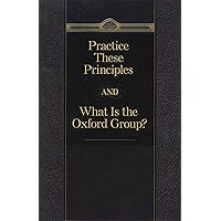 Practice These Principles And What Is The Oxford Group Practice These Principles And What Is The Oxford Group Kindle Paperback