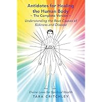 Antidotes for Healing the Human Body the Complete Version: Understanding the Root Causes of Sickness and Disease Antidotes for Healing the Human Body the Complete Version: Understanding the Root Causes of Sickness and Disease Kindle Hardcover Paperback