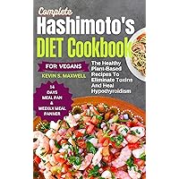 Complete Hashimoto's Diet Cookbook For Vegans: The Healthy Plant-Based Recipes To Eliminate Toxins And Heal Hypothyroidism (Thyroid-Friendly Feasts) Complete Hashimoto's Diet Cookbook For Vegans: The Healthy Plant-Based Recipes To Eliminate Toxins And Heal Hypothyroidism (Thyroid-Friendly Feasts) Kindle Paperback