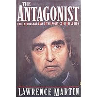 The antagonist: Lucien Bouchard and the politics of delusion The antagonist: Lucien Bouchard and the politics of delusion Hardcover Paperback