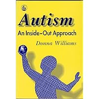 Autism: An Inside-Out Approach: An Innovative Look at the 'Mechanics' of 'Autism' and its Developmental 'Cousins' Autism: An Inside-Out Approach: An Innovative Look at the 'Mechanics' of 'Autism' and its Developmental 'Cousins' Paperback Kindle