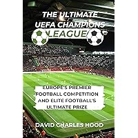 The Ultimate UEFA Champions League : Europe's Premier Football Competition and Elite Football's Ultimate Prize The Ultimate UEFA Champions League : Europe's Premier Football Competition and Elite Football's Ultimate Prize Kindle Paperback